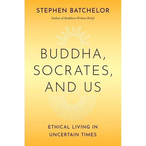 Buddha, Socrates, and Us: Ethical Living in Uncertain Times - Hardcover