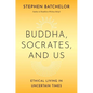 Buddha, Socrates, and Us: Ethical Living in Uncertain Times - Hardcover