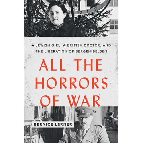 All the Horrors of War: A Jewish Girl, a British Doctor, and the Liberation of Bergen-Belsen - Hardcover