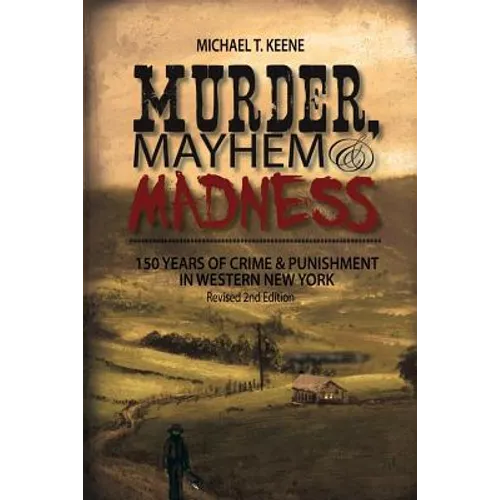 Murder, Mayhem, and Madness: 150 Years of Crime and Punishment in Western New York - Paperback
