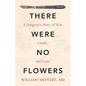 There Were No Flowers: A Surgeon's Story of War, Family, and Love - Paperback