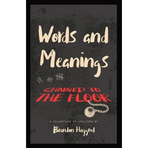 Words and Meanings, Chained to a Floor: A Collection of Lyricisms - Paperback