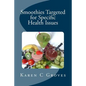 Smoothies Targeted for Specific Health Issues: 73 Superfood Smoothie Recipes for 14 Ailments: Alzheimer's, Arthritis, Cancer, Cholesterol, Diabetes, H - Paperback