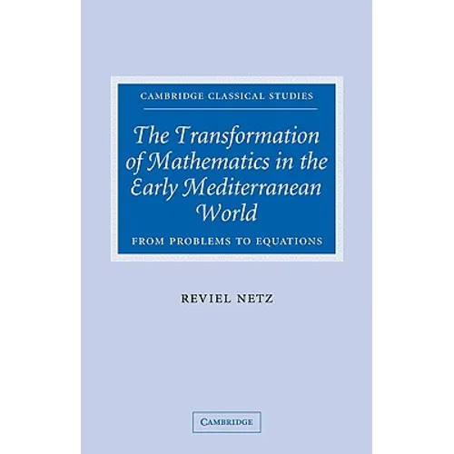 The Transformation of Mathematics in the Early Mediterranean World: From Problems to Equations - Paperback