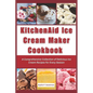 KitchenAid Ice Cream Maker Cookbook: A Comprehensive Collection of Delicious Ice Cream Recipes for Every Season - Paperback