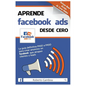 Aprende Facebook Ads desde cero: La guía definitiva PASO a PASO para crear anuncios en Facebook que atrapen clientes y leads - Paperback