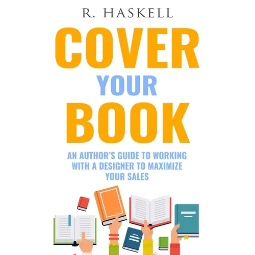 Cover Your Book: An Author's Guide to Working with a Designer to Maximize your Sales - Paperback