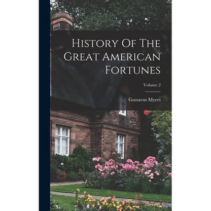 History Of The Great American Fortunes; Volume 2 - Hardcover