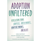 Adoption Unfiltered: Revelations from Adoptees, Birth Parents, Adoptive Parents, and Allies - Hardcover