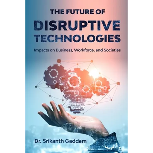 The Future of Disruptive Technologies: Impacts on Business, Workforce, and Societies - Paperback