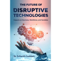 The Future of Disruptive Technologies: Impacts on Business, Workforce, and Societies - Paperback