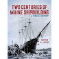 Two Centuries of Maine Shipbuilding - Hardcover