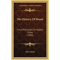 The History Of Bread: From Prehistoric To Modern Times (1904) - Hardcover