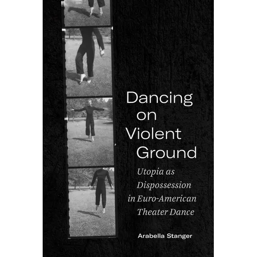 Dancing on Violent Ground: Utopia as Dispossession in Euro-American Theater Dance - Paperback