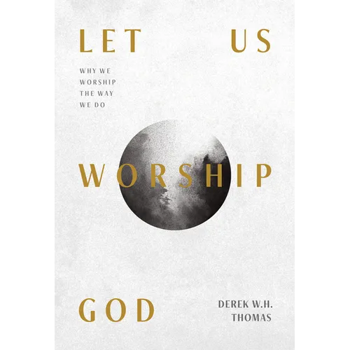 Let Us Worship God: Why We Worship the Way We Do - Paperback