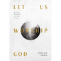 Let Us Worship God: Why We Worship the Way We Do - Paperback