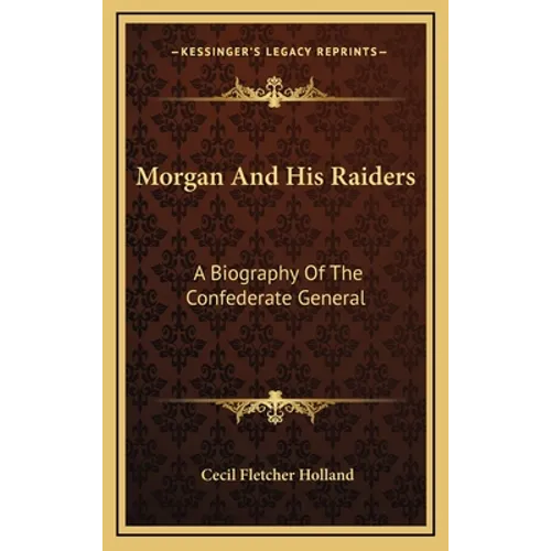 Morgan And His Raiders: A Biography Of The Confederate General - Hardcover
