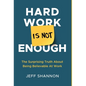 Hard Work Is Not Enough: The Surprising Truth about Being Believable at Work - Hardcover