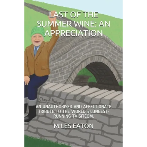 Last of the Summer Wine: An Appreciation: An Unauthorised and Affectionate Tribute to the World's Longest-Running TV Sitcom. - Paperback