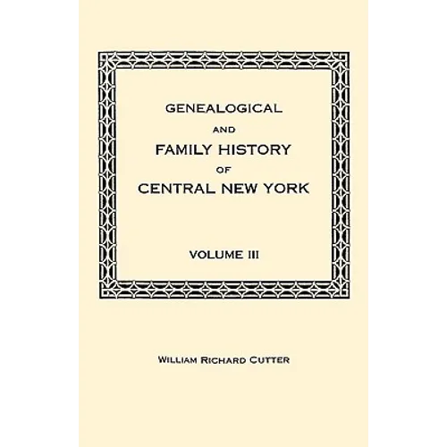 Genealogical and Family History of Central New York. a Record of the Achievements of Her People in the Maing of a Commonwealth and the Building of a N - Paperback