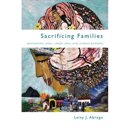 Sacrificing Families: Navigating Laws, Labor, and Love Across Borders - Hardcover