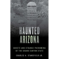 Haunted Arizona: Ghosts and Strange Phenomena of the Grand Canyon State - Paperback