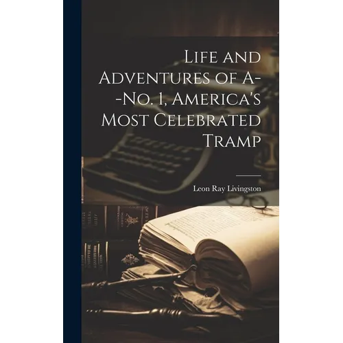 Life and Adventures of A--No. 1, America's Most Celebrated Tramp - Hardcover
