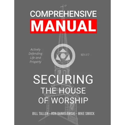 Securing the House of Worship - Comprehensive Manual: Developing the Church Security Team - Paperback