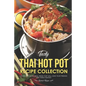 Tasty Thai Hot Pot Recipe Collection: Incredible Asian Meal Ideas that will have your Friends and Family Raving! - Paperback