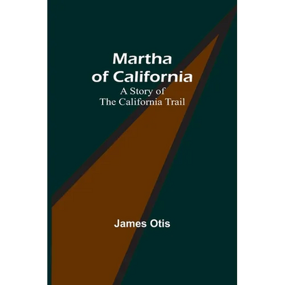 Martha of California: A Story of the California Trail - Paperback
