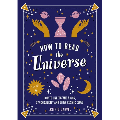 How to Read the Universe: How to Understand Signs, Synchronicity and Other Cosmic Clues - Paperback