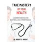 Take Mastery of Your Health: Understanding And Controlling Hypertension - Paperback