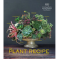 The Plant Recipe Book: 100 Living Arrangements for Any Home in Any Season - Hardcover
