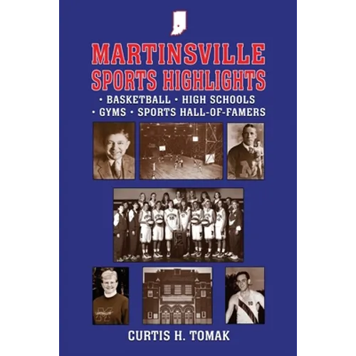 Martinsville Sports Highlights: Basketball, High Schools, Gyms and Sports Hall-of-Famers from Martinsville, Indiana - Paperback