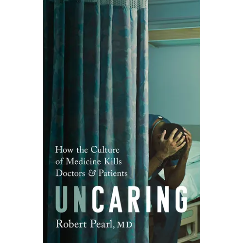Uncaring: How the Culture of Medicine Kills Doctors and Patients - Hardcover