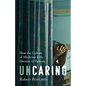 Uncaring: How the Culture of Medicine Kills Doctors and Patients - Hardcover