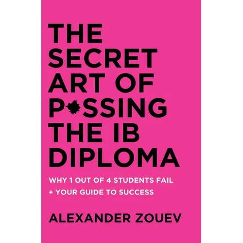 The Secret Art of Passing the Ib Diploma: : Why 1 Out of 4 Students Fail + How to Avoid Being One of Them - Hardcover