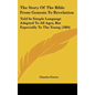 The Story Of The Bible From Genesis To Revelation: Told In Simple Language Adapted To All Ages, But Especially To The Young (1884) - Hardcover