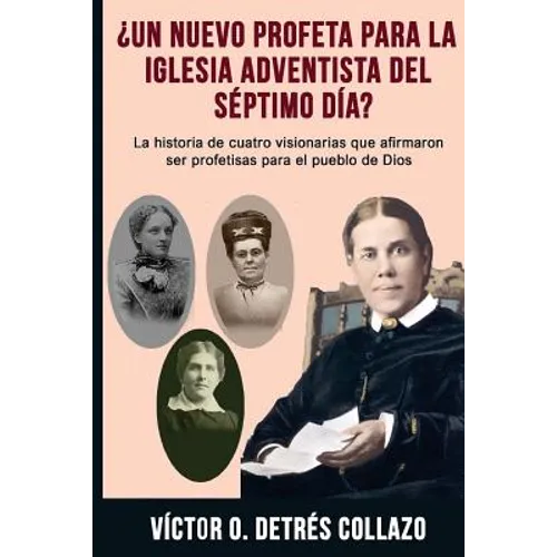 ¿Un nuevo profeta para la Igesia Adventista del Séptimo Día?: La historia de cuatro visionarias que afirmaron ser profetisas para el pueblo de Dios - Paperback