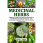 Medicinal Herbs: A beginner's Guide to Growing and Using Herbs for Both Medicinal and Culinary Purposes - Herb Encyclopedia, Herbs for - Paperback