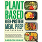 Plant-Based High-Protein Meal Prep Cookbook: Easy, Healthy and Delicious Plant-Based Recipes Save Your Time, Heal Your Body & Live A Healthy lifestyle - Paperback