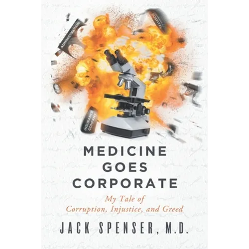 Medicine Goes Corporate: My Tale of Corruption, Injustice, and Greed - Paperback