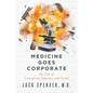 Medicine Goes Corporate: My Tale of Corruption, Injustice, and Greed - Paperback