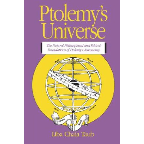 Ptolemy's Universe: The Natural Philosophical and Ethical Foundations of Ptolemy's Astronomy - Paperback
