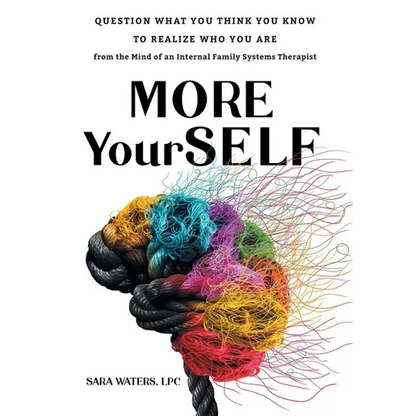 More YourSELF: Question What You Think You Know to Realize Who You Are-from the Mind of an Internal Family Systems Therapist - Hardcover