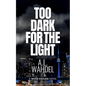 Too Dark for the Light: A Water Kascade Novel - Paperback