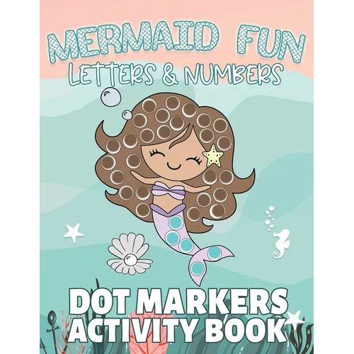 Mermaid Fun Letters & Numbers, Dot Markers Activity Book: Dab Dots Coloring Book to Learn the Alphabet, Numbers and Mermaids; Kids and Toddlers Ages 2 - Paperback