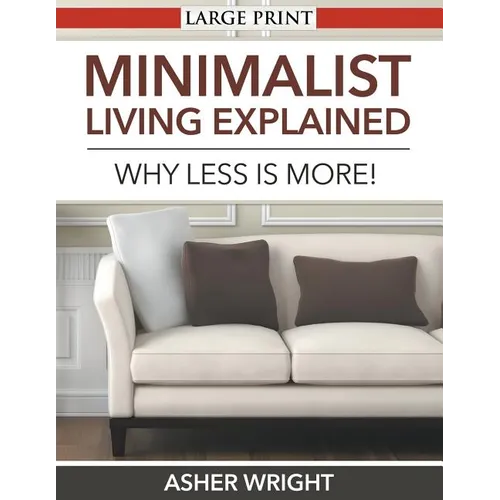 Minimalist Living Explained (Large Print): Why Less is More! - Paperback