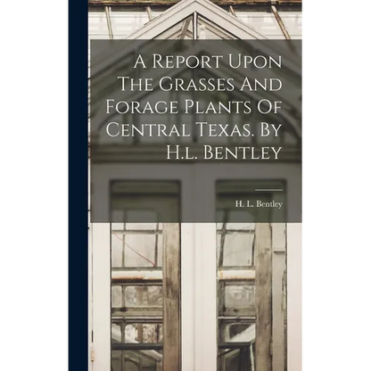 A Report Upon The Grasses And Forage Plants Of Central Texas. By H.l. Bentley - Hardcover