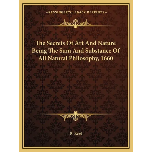 The Secrets Of Art And Nature Being The Sum And Substance Of All Natural Philosophy, 1660 - Paperback